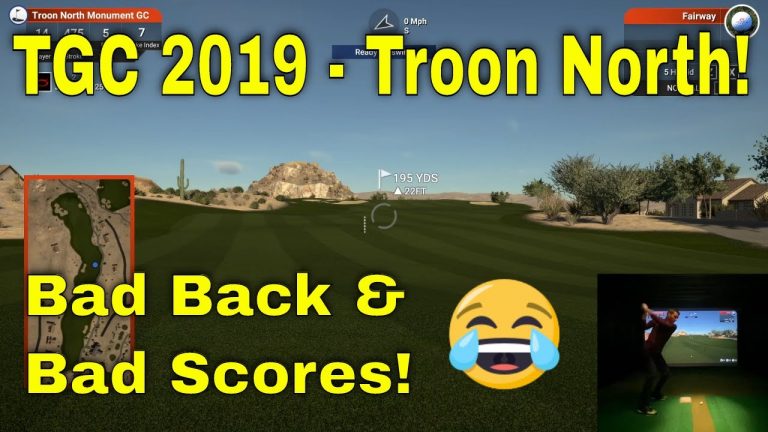TGC 2019 – Live Golf Simulator Play at Troon North Monument – Bad Back & Terrible Scores ?